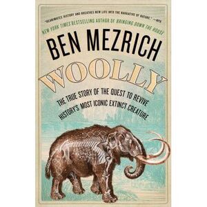 Woolly: The True Story of the Quest to Revive History's Most Iconic Extinct Crea
